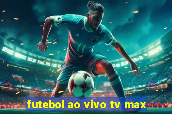 futebol ao vivo tv max